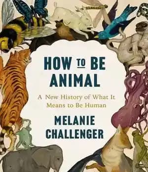 دانلود کتاب How to Be Animal: A New History of What it Means to Be Human – چگونه حیوان باشیم:… — تصویر ۲
