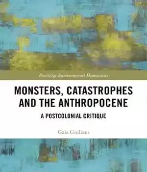 دانلود کتاب Monsters, Catastrophes and the Anthropocene: A Postcolonial Critique – هیولاها، فجایع و آنتروپوسن: نقد پسااستعماری