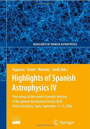 کتاب Highlights of Spanish Astrophysics IV: Proceedings of the VII Scientific Meeting of the Spanish Astronomical Society (SEA) held in Barcelona, Spain, September 12-15, 2006 (Highlights of Spanish A