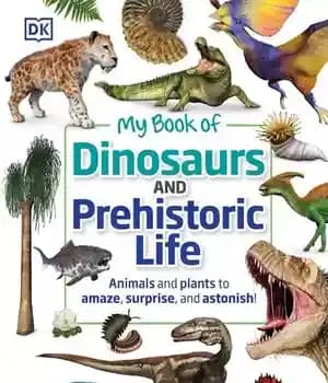 دانلود کتاب My Book of Dinosaurs and Prehistoric Life: Animals and plants to amaze, surprise, and astonish! – کتاب من…