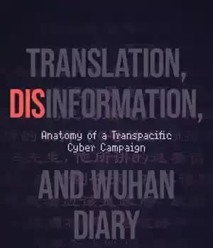 دانلود کتاب Translation, Disinformation, and Wuhan Diary: Anatomy of a Transpacific Cyber Campaign – ترجمه، اطلاعات نادرست، و خاطرات ووهان:…