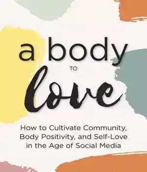 دانلود کتاب A Body to Love: Cultivate Community, Body Positivity, and Self-Love in the Age of Social Media (Dealing With…