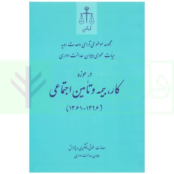 مجموعه موضوعی آرای وحدت رویه هیات عمومی دیوان عدالت اداری در حوزه کار، بیمه و تامین اجتماعی(۱۳۹۶-۱۳۶۱) | قوه قضاییه