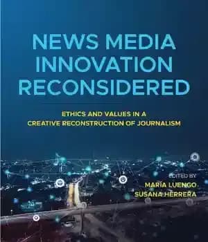 دانلود کتاب News Media Innovation Reconsidered: Ethics and Values in a Creative Reconstruction of Journalism – بازنگری نوآوری رسانه های…