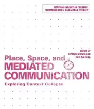 دانلود کتاب Place, Space, and Mediated Communication: Exploring Context Collapse – مکان، فضا، و ارتباطات میانجی: بررسی فروپاشی زمینه