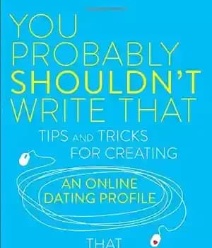 دانلود کتاب You Probably ShouldnÖt Write That: Tips and Tricks for Creating an Online Dating Profile That DoesnÖt Suck –…