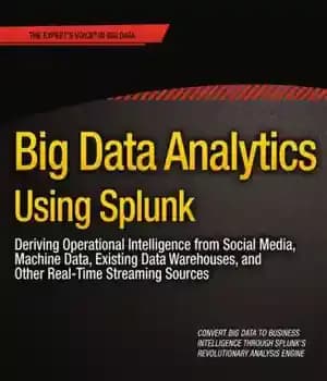 دانلود کتاب Big Data Analytics Using Splunk: Deriving Operational Intelligence From Social Media, Machine Data, Existing Data Warehouses, and Other…