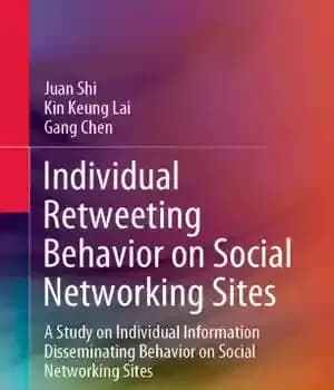 دانلود کتاب Individual Retweeting Behavior on Social Networking Sites: A Study on Individual Information Disseminating Behavior on Social Networking Sites…