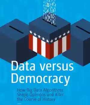 دانلود کتاب Data Versus Democracy: How Big Data Algorithms Shape Opinions and Alter the Course of History – داده در…