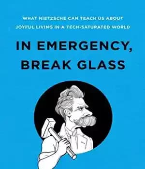 دانلود کتاب In Emergency, Break Glass: What Nietzsche Can Teach Us About Joyful Living in a Tech-Saturated World – در…