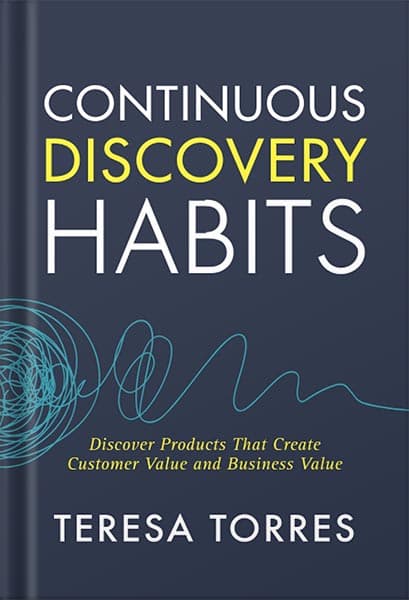 دانلود کتاب فارسی Continuous Discovery Habits: Discover Products that Create Customer Value and Business Value by Teresa Torres