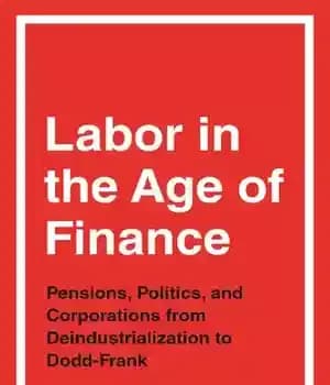 دانلود کتاب Labor in the Age of Finance: Pensions, Politics, and Corporations from Deindustrialization to Dodd-Frank – کار در عصر…