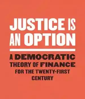 دانلود کتاب Justice is an Option: A Democratic Theory of Finance for the Twenty-First Century – عدالت یک گزینه است:…