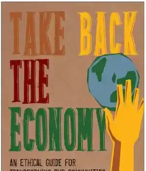 دانلود کتاب Take Back the Economy: An Ethical Guide for Transforming Our Communities – اقتصاد را پس بگیرید: یک راهنمای…