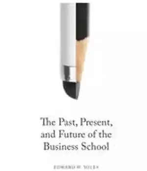 دانلود کتاب The Past, Present, and Future of the Business School – گذشته، حال و آینده مدرسه بازرگانی