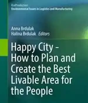 دانلود کتاب Happy City – How to Plan and Create the Best Livable Area for the People – شهر شاد…