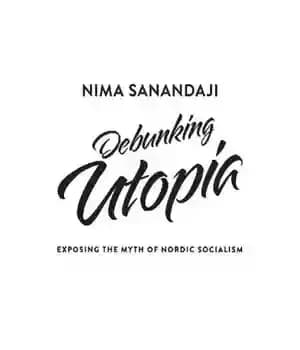 دانلود کتاب Debunking utopia exposing the myth of Nordic socialism – تخریب آرمان شهر که اسطوره سوسیالیسم نوردیک را افشا…