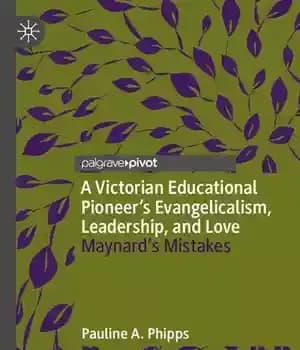 دانلود کتاب A Victorian Educational PioneerÖs Evangelicalism, Leadership, and Love: MaynardÖs Mistakes – یک پیشگام آموزشی ویکتوریایی بشارتی، رهبری و…