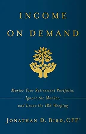 و دانلود نسخه کامل کتاب زبان اصلی Income on Demand: Master Your Retirement Portfolio, Ignore the Market, and Leave the IRS Weeping | دانلود کتاب خارجی