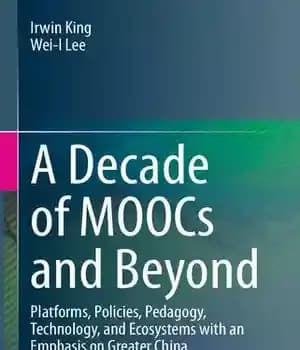 دانلود کتاب A Decade of MOOCs and Beyond: Platforms, Policies, Pedagogy, Technology, and Ecosystems with an Emphasis on Greater China…
