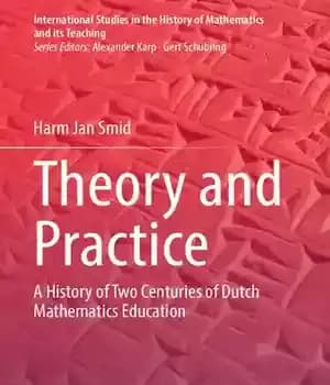 دانلود کتاب Theory and Practice: A History of Two Centuries of Dutch Mathematics Education – تئوری و عمل: تاریخ دو…