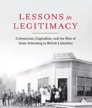 دانلود کتاب Lessons in Legitimacy: Colonialism, Capitalism, and the Rise of State Schooling in British Columbia – درس های مشروعیت:…