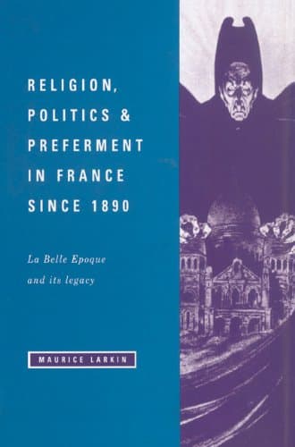 کتاب Religion, Politics and Preferment in France since 1890: La Belle Epoque and its Legacy (The Wiles Lectures) نسخه کامل
