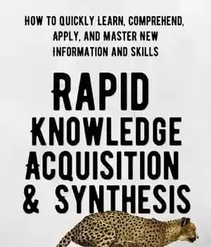دانلود کتاب Rapid Knowledge Acquisition & Synthesis: How to Quickly Learn, Comprehend, Apply, and Master New Information and Skills –…