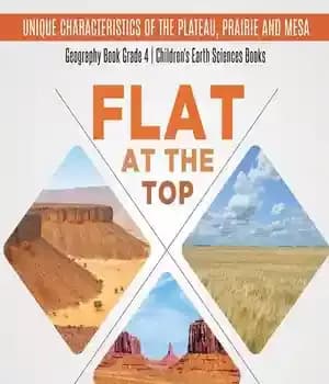 دانلود کتاب Flat at the Top : Unique Characteristics of the Plateau, Prairie and Mesa Geography Book Grade 4 –…