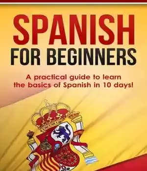 دانلود کتاب Spanish For Beginners: A Practical Guide to Learn the Basics of Spanish in 10 Days! – اسپانیایی برای…