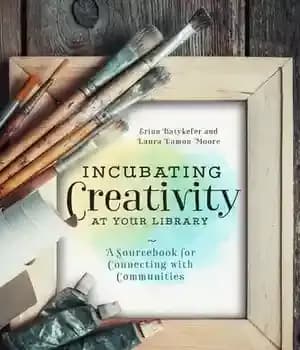 دانلود کتاب Incubating Creativity at Your Library: A Sourcebook for Connecting with Communities – رشد خلاقیت در کتابخانه شما: منبعی…
