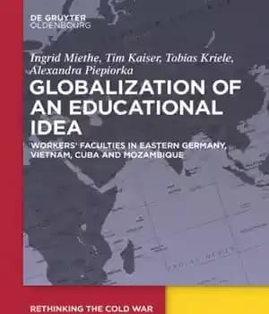 دانلود کتاب Globalization of an Educational Idea: WorkersÖ Faculties in Eastern Germany, Vietnam, Cuba and Mozambique – جهانی شدن یک…