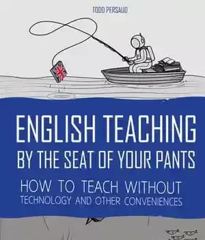 دانلود کتاب English Teaching By The Seat of Your Pants: How To Teach Without Technology And Other Conveniences – آموزش…