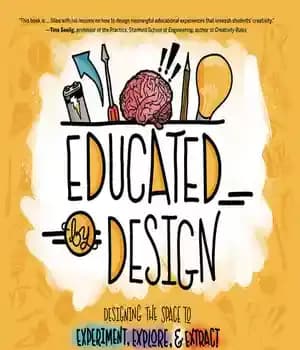 دانلود کتاب Educated by Design: Designing the Space to Experiment, Explore, and Extract Your Creative Potential – آموزش طراحی: طراحی…
