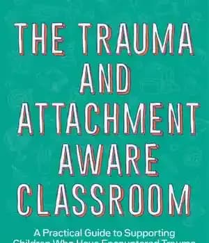 دانلود کتاب The Trauma and Attachment-Aware Classroom: A Practical Guide to Supporting Children Who Have Encountered Trauma and Adverse Childhood…