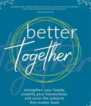دانلود کتاب Better Together: Strengthen Your Family, Simplify Your Homeschool, and Savor the Subjects That Matter Most – با هم…
