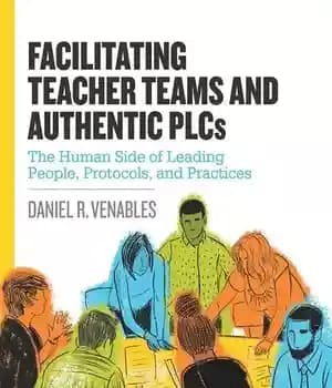 دانلود کتاب Facilitating Teacher Teams and Authentic PLCs: The Human Side of Leading People, Protocols, and Practices – تسهیل تیم‌های…