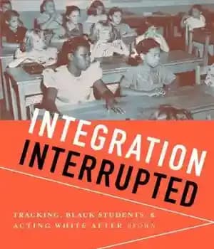 دانلود کتاب Integration Interrupted: Tracking, Black Students, and Acting White after Brown – ادغام قطع شد: ردیابی، دانش آموزان سیاه…
