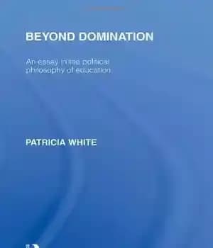 دانلود کتاب Beyond Domination (International Library of the Philosophy of Education Volume 23): An Essay in the Political Philosophy of…