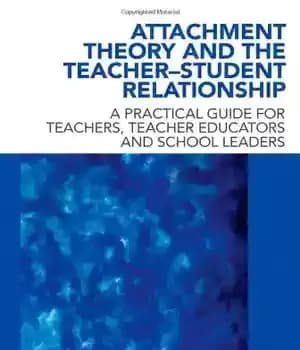 دانلود کتاب Attachment Theory and the Teacher-Student Relationship: A Practical Guide for Teachers, Teacher Educators and School Leaders – نظریه…