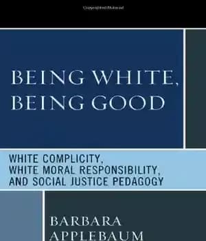 دانلود کتاب Being White, Being Good: White Complicity, White Moral Responsibility, and Social Justice Pedagogy – سفید بودن، خوب بودن:…