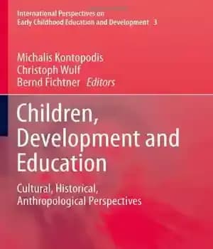 دانلود کتاب Children, Development and Education: Cultural, Historical, Anthropological Perspectives – کودکان، رشد و آموزش: دیدگاه‌های فرهنگی، تاریخی، مردم‌شناسی