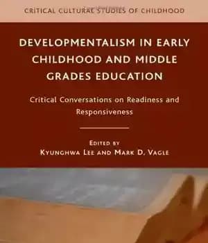 دانلود کتاب Developmentalism in Early Childhood and Middle Grades Education: Critical Conversations on Readiness and Responsiveness (Critical Cultural Studies of…