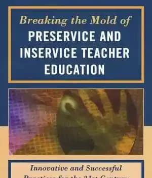 دانلود کتاب Breaking the Mold of Preservice and Inservice Teacher Education: Innovative and Successful Practices for the Twenty-first Century –…