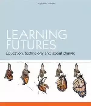 دانلود کتاب Learning Futures: Education, Technology and Social Change – آینده های یادگیری: آموزش، فناوری و تغییرات اجتماعی