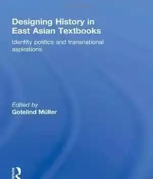 دانلود کتاب Designing History in East Asian Textbooks: Identity Politics and Transnational Aspirations (Routledge Studies in Education and Society in…