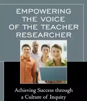 دانلود کتاب Empowering the Voice of the Teacher Researcher: Achieving Success through a Culture of Inquiry – توانمندسازی صدای معلم…