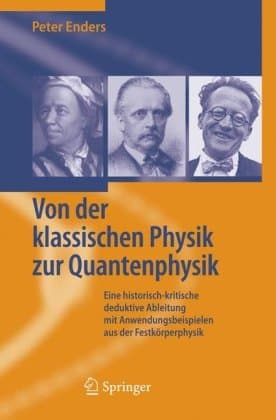 دانلود کتاب Von der klassischen Physik zur Quantenphysik eine historisch-kritische deduktive Ableitung mit Anwendungsbeispielen aus Festkörperphysik
