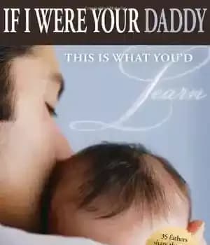 دانلود کتاب If I Were Your Daddy, This Is What You’d Learn: 35 Fathers Share the Most Important Gifts They…