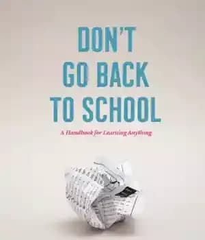 دانلود کتاب Don’t Go Back to School – A Handbook for Learning Anything – به مدرسه برنگرد – کتابچه راهنمای…